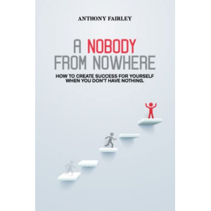 Nobody From Nowhere: How to Create Success For Yourself When You Don't Have Nothing