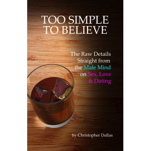 Too Simple To Believe: The Raw Details Straight from the Male Mind