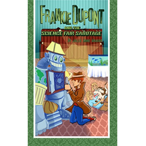 Frankie Dupont And The Science Fair Sabotage (Frankie Dupont Mysteries Book 3)