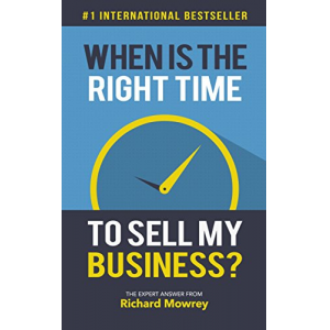 When Is The Right Time To Sell My Business?: The Expert Answer from Richard Mowrey