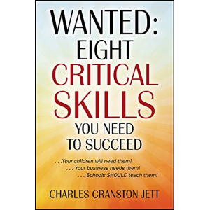 WANTED: Eight Critical Skills You Need To Succeed: . . . Your children will need them!. . . Your business needs them!. . . Schools SHOULD teach them!