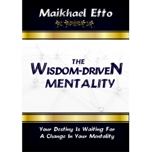THE WISDOM-DRIVEN MENTALITY - Your Destiny Is Waiting For A Change In Your Mentality