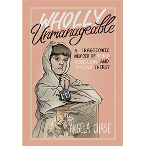 Wholly Unmanageable: A tragicomic memoir of rehab, rebellion and raging thirst