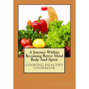 A Journey Within: Becoming Better Mind Body And Spirit: Cooking Healthy CookBook