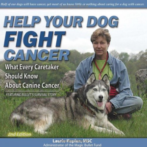 Help Your Dog Fight Cancer: What Every Caretaker Should Know About Canine Cancer, Featuring Bullet's Survival Story, 2nd Edition