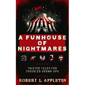 Funhouse of Nightmares: Twisted Tales For Troubled Grown-ups