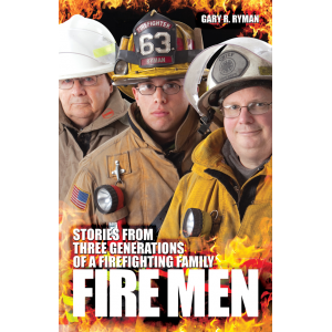 Fire Men: Stories from Three Generations of a Firefighting Family