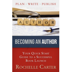 Becoming An Author: Your Quick Start Guide To A Successful Book Launch
