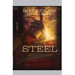 Steel - The Story of Pittsburgh's Iron And steel Industry 1852 - 1902