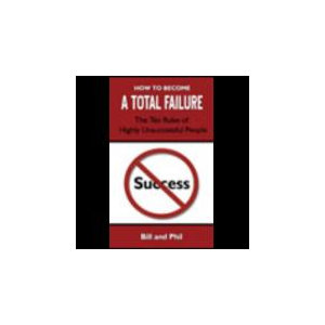 How To Become A Total Failure: The Ten Rules of Highly Unsuccessful People