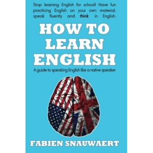 How To Learn English: A guide to speaking English like a native speaker