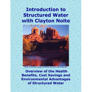 Introduction to Structured Water with Clayton Nolte--Overview of the Health Benefits, Cost Savings, and Environmental Advantages of Structured Water