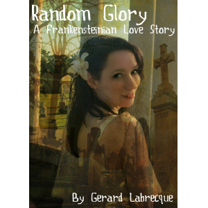 Random Glory  A Frankensteinian Love Story
