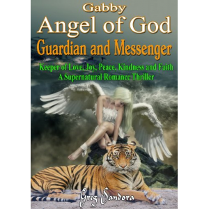 Gabby, Angel of God: Guardian and Messenger: Keeper of Love, Joy, Peace, Kindness and Faith ( A Supernatural Romance Thriller )