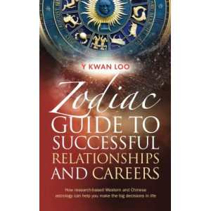 Zodiac Guide to Successful Relationships and Careers: How research-based Western and Chinese astrology can help you make the big decisions in life