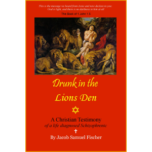 DRUNK IN THE LIONS DEN ~ Christian testimony of a life diagnosed Schizophrenic