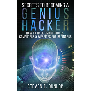 Hacking: Secrets To Becoming A Genius Hacker: How To Hack Computers, Smartphones & Websites For Beginners