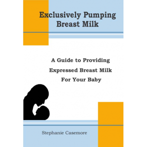 Exclusively Pumping Breast Milk: A Guide to Providing Expressed Breast Milk for Your Baby