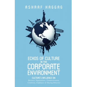Echos of Culture in the Corporate Environment: Culture's influence on; Business negotiations, Communication, Creativity, Employees, and Buying Behavior