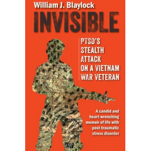 Invisible: PTSD's Stealth Attack on a Vietnam Veteran: A Candid and Heart-Wrenching Memoir of Life with Post-Traumatic Stress Disorder
