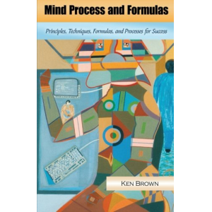 Mind Process and Formulas: Principles, Techniques, Formulas, and Processes for Success