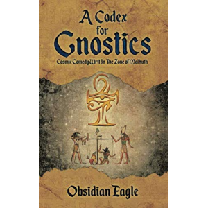 A Codex For Gnostics: Cosmic Comedy Writ In The Zone of Malkuth