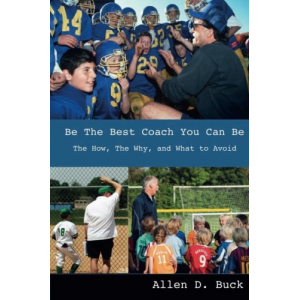 Be The Best Coach You Can Be: The How, The Why, And What To Avoid