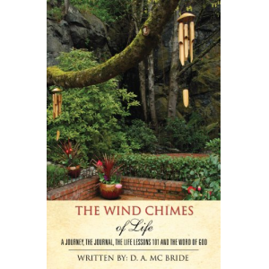 THE WIND CHIMES OF LIFE (A Journey, The Journal, the Life Lessons 101, and The Word of GOD)