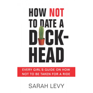 How Not to Date a Dickhead: Every Girl's Guide on How Not to Be Taken for a Ride