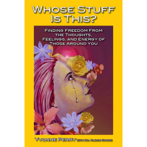 Whose Stuff Is This? Finding Freedom from the Thoughts, Feelings, and Energy of Those Around You