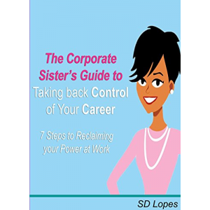 The Corporate Sister's Guide to Taking Back Control of Your Career: 7 Steps to Reclaiming Your Power at Work