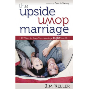 The Upside Down Marriage: 12 Ways to Keep Your Marriage Right Side Up