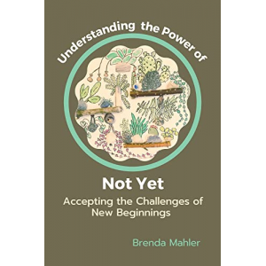 Understanding the Power of Not Yet: Accepting the Challenges of New Beginnings