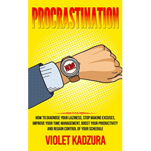 Procrastination: How to Diagnose Your Laziness, Stop Making Excuses, Improve Your Time Management, Boost Your Productivity and Regain Control of Your Schedule ... Productivity, Time Management)