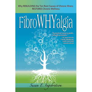 FibroWHYalgia: Why Rebuilding the Ten Root Causes of Chronic Illness Restores Chronic Wellness