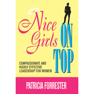 Nice Girls on Top: Compassionate and Highly Effective Leadership for Women