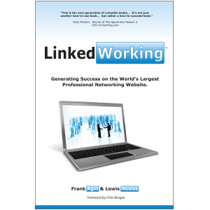 LinkedWorking: Generating Success on LinkedIn the Worlds Largest Professional Networking Website