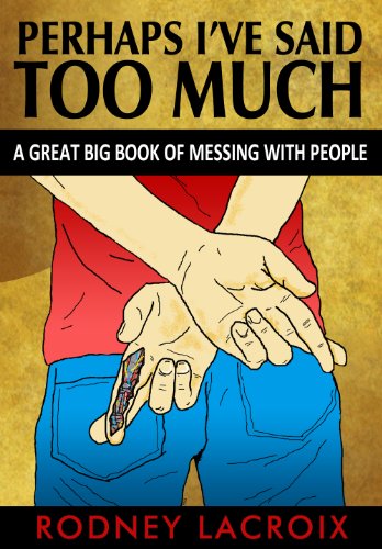 Perhaps I've Said Too Much (A Great Big Book of Messing With People)