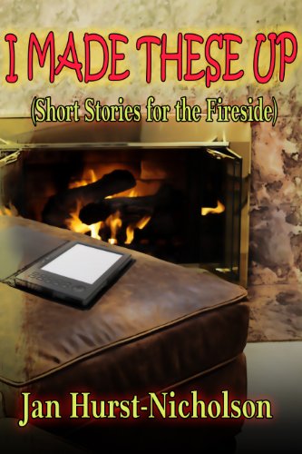I Made These Up (short stories for the fireside)