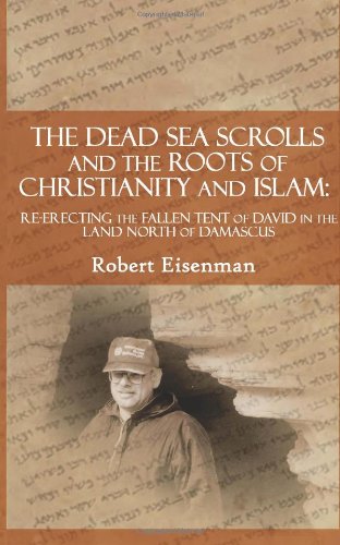 The Dead Sea Scrolls and the Roots of Christianity and Islam: Re-Erecting the Fallen Tent of David in the Land North of Damascus