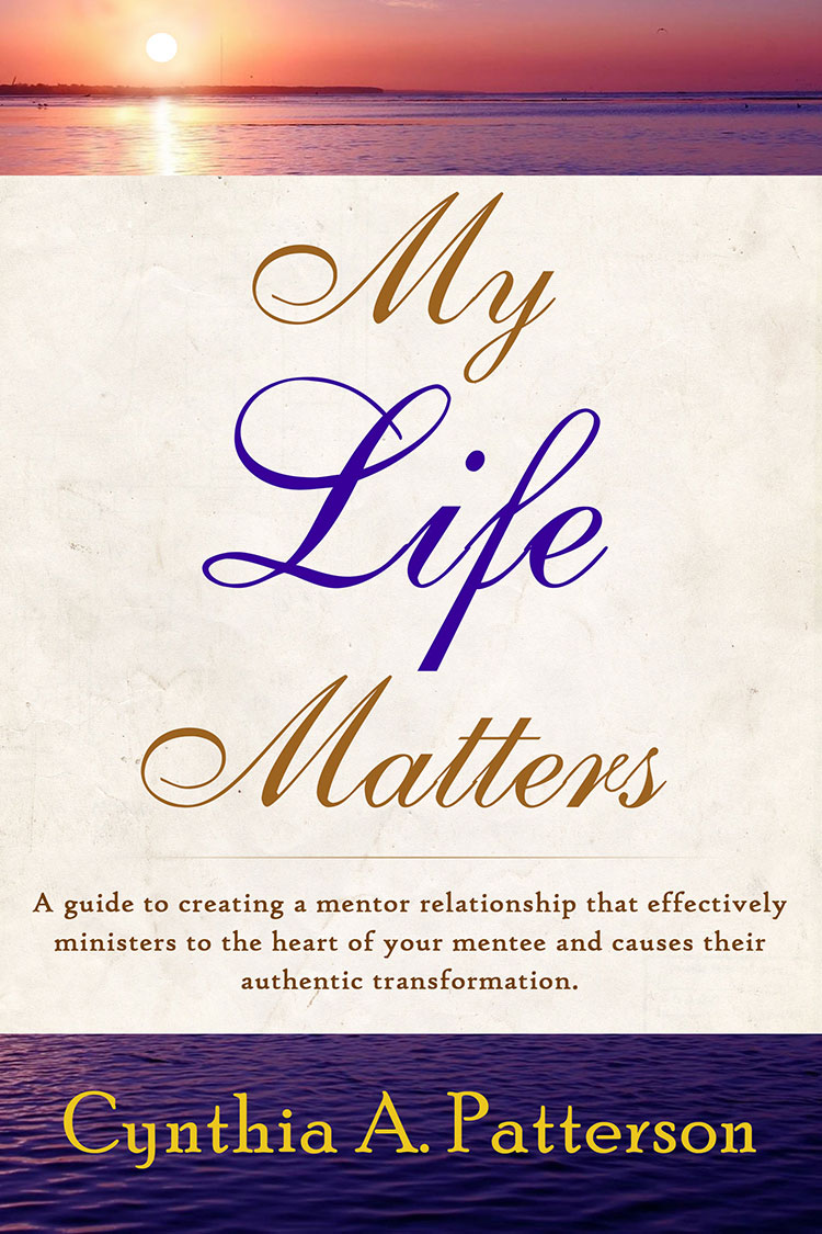 My Life Matters: A guide to creating a mentor relationship that effectively ministers to the heart of your mentee and causes their authentic transformation.