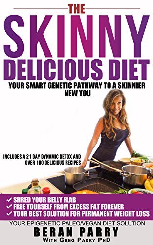 Diets: The Skinny Delicious Diet (Your Smart Paleo Genetic Pathway to a Skinnier New You) Free 21 day Detox (Over 100 Paleo Vegan Recipes) Your Best Solution ... Loss (Free from a Excess Fat Forever)