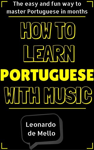 Portuguese: How To Learn Portuguese With Music - The Easy And Fun Way To Master Portuguese In Months