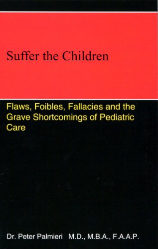 Suffer the Children: Flaws, Foibles, Fallacies and the Grave Shortcomings of Pediatric Care