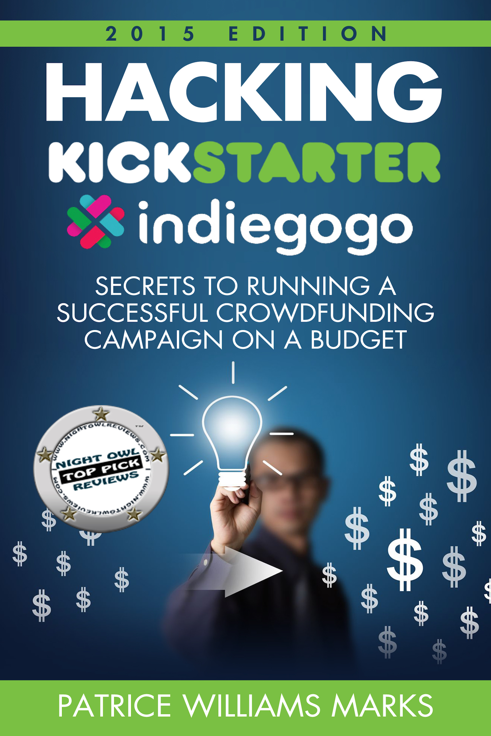 Hacking Kickstarter, Indiegogo: How to Raise Big Bucks in 30 Days (Secrets to Running a Successful Crowd Funding Campaign on a Budget)