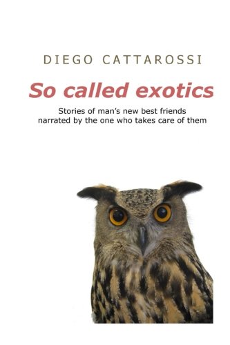 So called exotics: Stories of man's new best friends narrated by the one who takes care of them