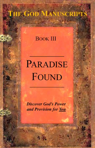 Paradise Found - Book III of the series The God Manuscripts - A True Story...Your Story