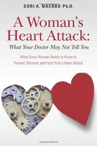 A Woman's Heart Attack: What Your Doctor May Not Tell You: What Every Women Needs to Know to Prevent, Recover, and Heal from a Heart Attack
