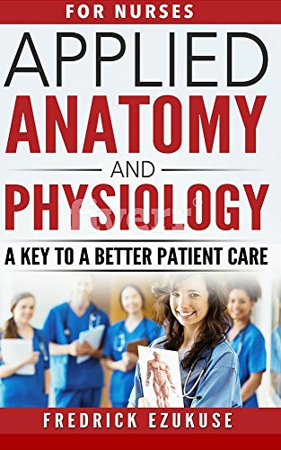 APPLIED ANATOMY AND PHYSIOLOGY: A KEY TO A BETTER PATIENT CARE
