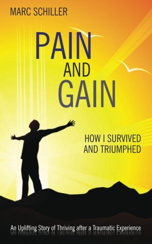 Pain and Gain: How I Survived and Triumphed: An Uplifting Story of Thriving after a Traumatic Experience